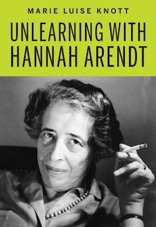 Front cover_Unlearning With Hannah Arendt