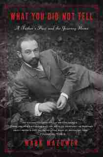 What You Did Not Tell: A Father's Past And A Journey Home by Mark Mazower