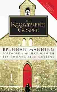 The Ragamuffin Gospel: Good News For The Bedraggled, Beat-up, And Burnt Out by Brennan Manning