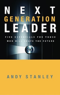 Next Generation Leader: 5 Essentials for Those Who Will Shape the Future