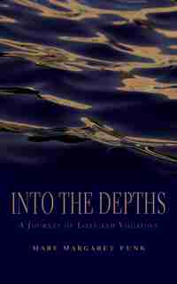Into The Depths: A Journey Of Loss And Vocation de Mary Margaret Funk