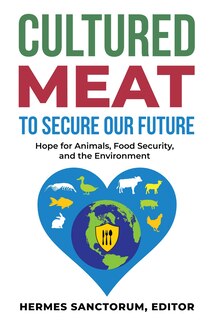 Cultured Meat To Secure Our Future: Hope For Animals, Food Security, And The Environment