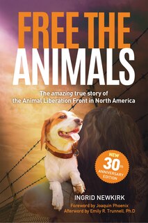 Free The Animals: The Amazing, True Story Of The Animal Liberation Front In North America (30th Anniversary Edition)