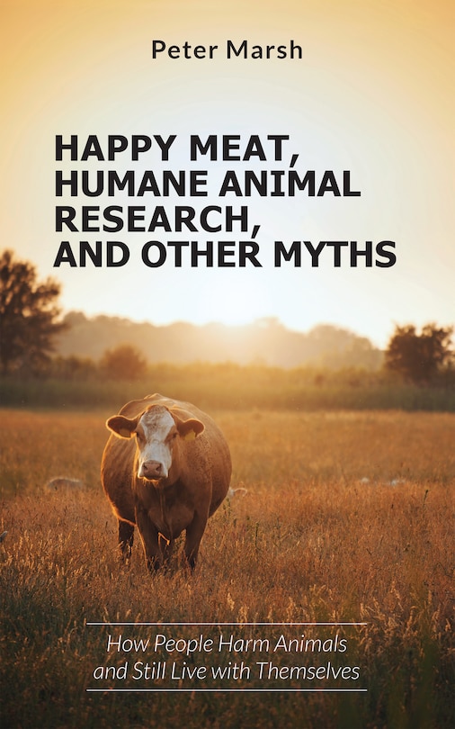 Front cover_Happy Meat, Humane Animal Research, and Other Myths