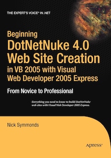 Beginning DotNetNuke 4.0 Website Creation in VB 2005 with Visual Web Developer 2005 Express: From Novice to Professional