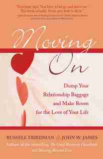 Moving On: Dump Your Relationship Baggage And Make Room For The Love Of Your Life by Russell Friedman