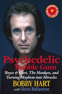 Psychedelic Bubble Gum: Boyce & Hart, The Monkees, and Turning Mayhem into Miracles