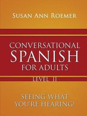Front cover_Conversational Spanish For Adults Seeing What You're Hearing! Level II