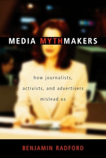 Media Mythmakers: How Journalists, Activists, And Advertisers Mislead Us