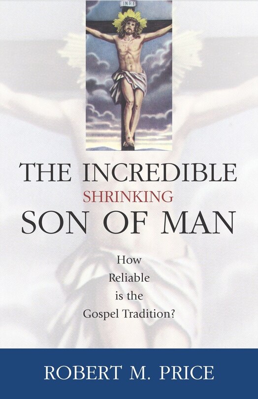 Incredible Shrinking Son of Man: How Reliable is the Gospel Tradition?