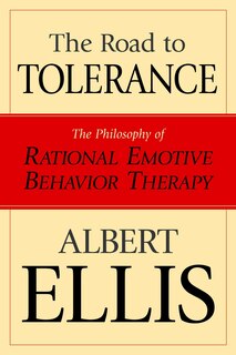 The Road To Tolerance: The Philosophy Of Rational Emotive Behavior Therapy