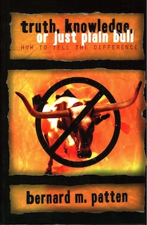 Front cover_Truth, Knowledge, Or Just Plain Bull