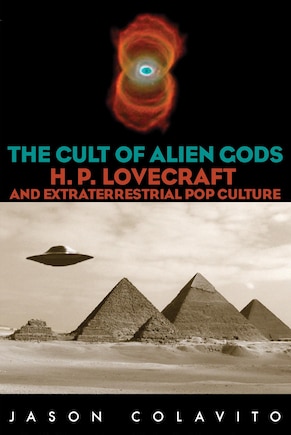 The Cult Of Alien Gods: H.p. Lovecraft And Extraterrestrial Pop Culture