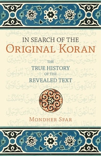 In Search Of The Original Koran: The True History Of The Revealed Text