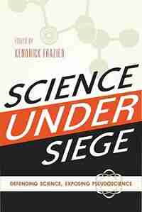 Science Under Siege: Defending Science, Exposing Pseudoscience by Kendrick Frazier