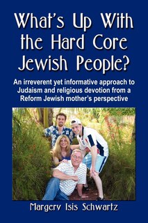 Couverture_What's Up with the Hard Core Jewish People? an Irreverent Yet Informative Approach to Judaism and Religious Devotion from a Reform Jewish Mother's Per