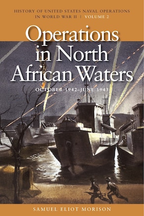 Operations in North African Waters, October 1942-June 1943: History of United States Naval Operations in World War II, Volume 2 Volume 2