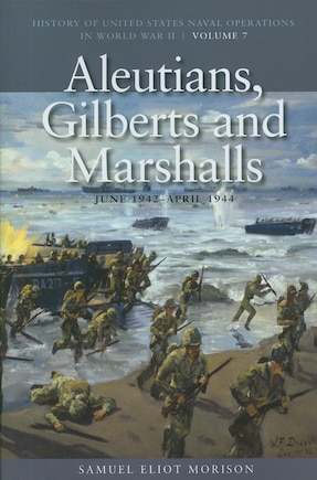 Aleutians, Gilberts and Marshalls, June 1941-April 1944: History of United States Naval Operations in World War II, Volume 7 Volume 7