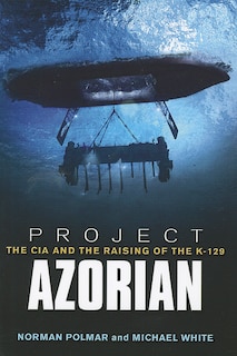 Project Azorian: The CIA and the Raising of the K-129