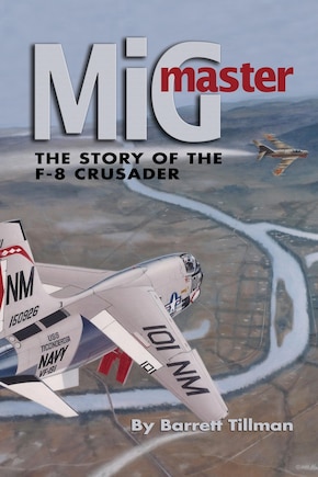 MIG Master, Second Edition: The Story of the F-8 Crusader