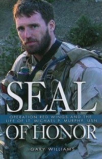 SEAL OF HONOR: Operation Red Wings and the Life of Lt Michael P Murphy, USN