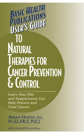 User's Guide To Natural Therapies For Cancer Prevention And Control