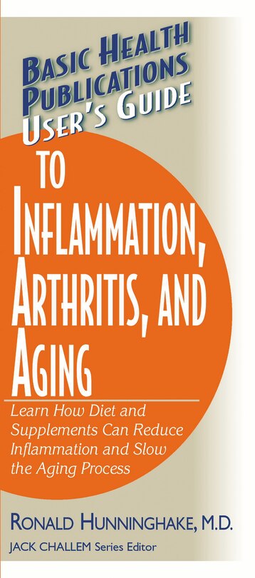 User's Guide to Inflammation, Arthritis, and Aging: Learn How Diet And Supplements Can Reduce Inflammation And Slow The Aging Process