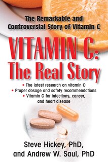 Vitamin C: The Real Story: The Remarkable And Controversial Healing Factor