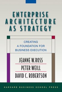 Enterprise Architecture as Strategy: Creating a Foundation for Business Execution