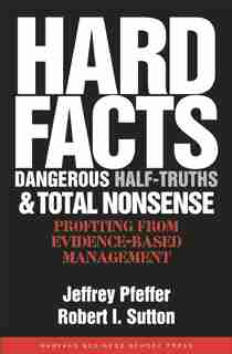 Hard Facts, Dangerous Half-Truths, and Total Nonsense: Profiting from Evidence-based Management de Jeffrey Pfeffer
