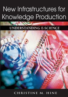 New Infrastructures for Knowledge Production: Understanding E-Science