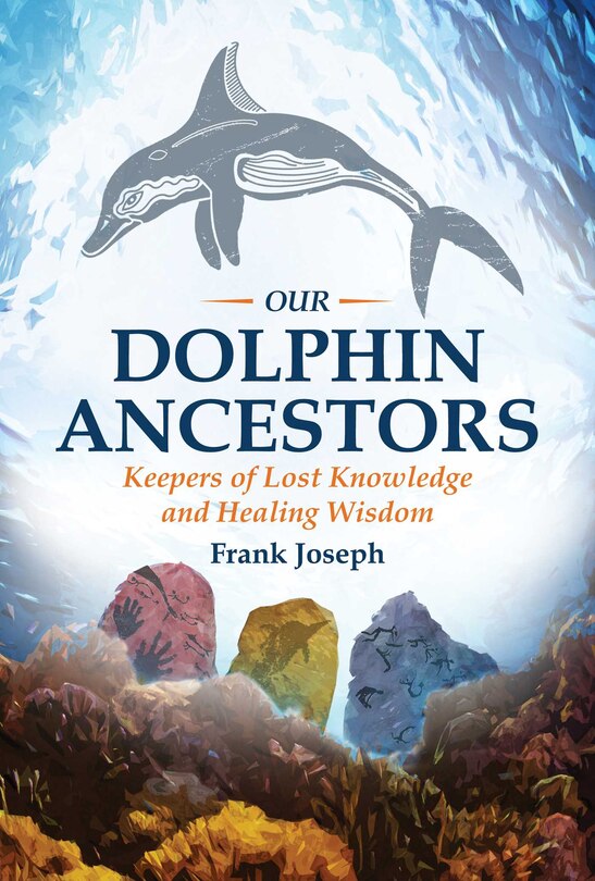 Our Dolphin Ancestors: Keepers of Lost Knowledge and Healing Wisdom