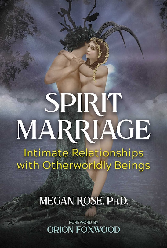 Spirit Marriage: Intimate Relationships With Otherworldly Beings