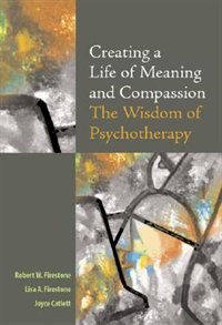 Creating A Life of Meaning and Compassion: The Wisdom of Psychotherapy