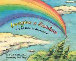 Imagine A Rainbow: A Child's Guide For Soothing Pain by Brenda S. Miles