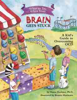 What to Do When Your Brain Gets Stuck: A Kid's Guide To Overcoming Ocd by Dawn Huebner
