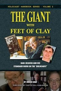 The Giant with Feet of Clay: Raul Hilberg and his Standard Work on the 'Holocaust'