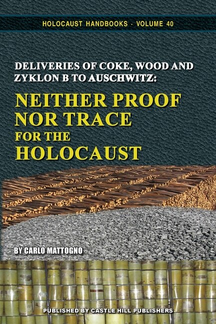 Deliveries Of Coke, Wood And Zyklon B To Auschwitz: Neither Proof Nor Trace For The Holocaust