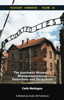 Curated Lies: The Auschwitz Museum's Misrepresentations, Distortions And Deceptions