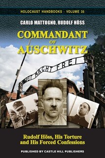 Commandant Of Auschwitz: Rudolf H÷ss, His Torture And His Forced Confessions