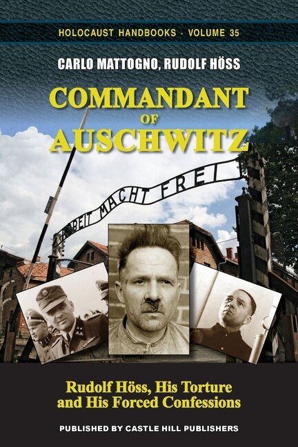 Commandant Of Auschwitz: Rudolf H÷ss, His Torture And His Forced Confessions