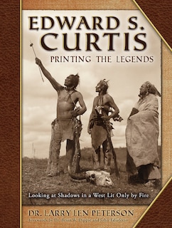 Couverture_Edward S. Curtis, Printing the Legends: Looking at Shadows in a West Lit Only by Fire