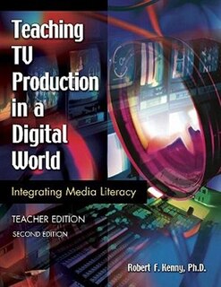 Teaching TV Production in a Digital World: Integrating Media Literacy, Teacher Edition