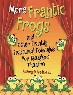 Front cover_More Frantic Frogs and Other Frankly Fractured Folktales for Readers Theatre