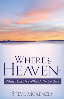 Front cover_Where Is Heaven? What's It Like There? What Do You Do There?