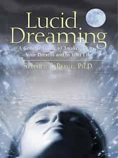 Lucid Dreaming: A Concise Guide To Awakening In Your Dreams And In Your Life by Stephen Laberge