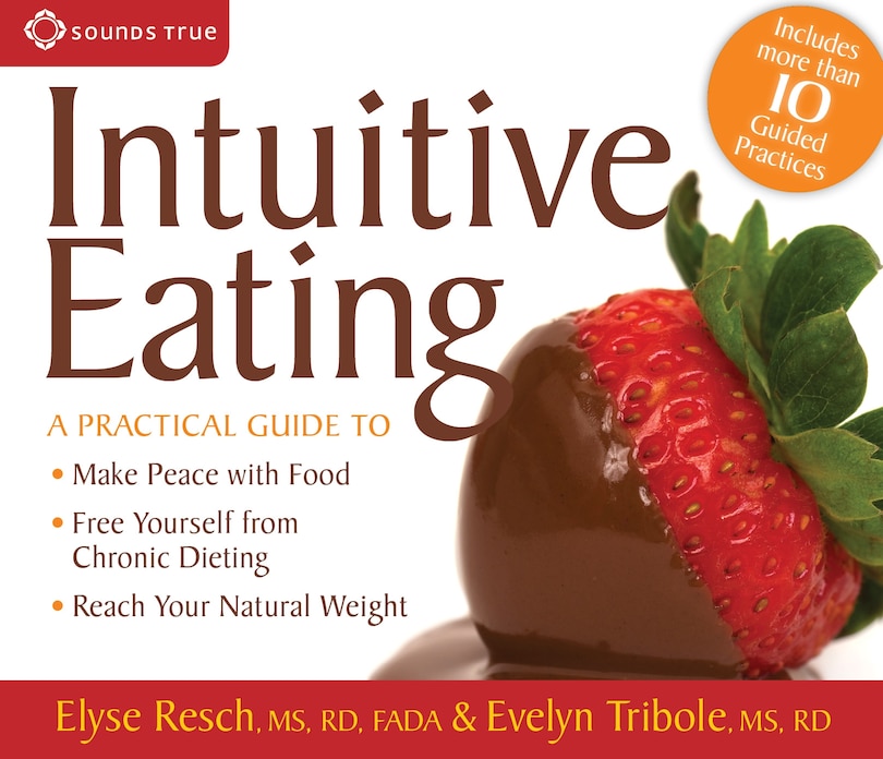 Intuitive Eating: A Practical Guide to: Make Peace with Food, Free Yourself from Chronic Dieting, Reach Your Natural Weight