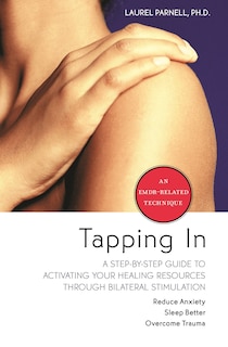 Tapping In: A Step-by-step Guide To Activating Your Healing Resources Through Bilateral Stimulation