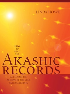 How to Read the Akashic Records: Accessing the Archive of the Soul and Its Journey