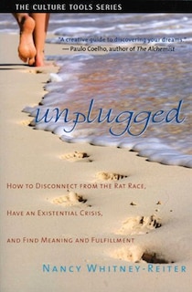 Unplugged: How To Disconnect From The Rat Race, Have An Existential Crisis, And Find Meaning And Fulfillment